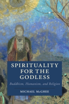 Image for Spirituality for the Godless: Buddhism, Humanism, and Religion