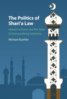 Image for The politics of Shari'a law: Islamist activists and the state in democratizing Indonesia