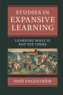 Image for Studies in expansive learning: learning what is not yet there