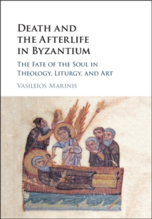 Image for Death and the afterlife in Byzantium: the fate of the soul in theology, liturgy, and art