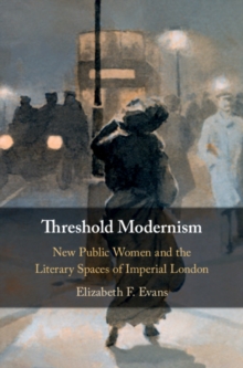 Image for Threshold Modernism: New Public Women and the Literary Spaces of Imperial London