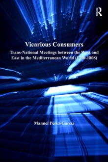 Image for Vicarious consumers: trans-national meetings between the West and the East in the Mediterranean world (1730-1808)