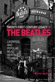Image for The Twenty-First-Century Legacy of the Beatles: Liverpool and Popular Music Heritage Tourism