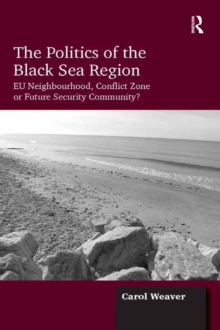 Image for The politics of the Black Sea region: EU neighbourhood, conflict zone or future security community?
