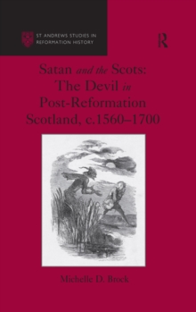 Image for Satan and the Scots: the devil in post-Reformation Scotland, c.1560-1700
