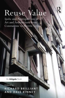 Image for Reuse value: spolia and appropriation in art and architecture from Constantine to Sherrie Levine