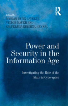 Image for Power and security in the information age: investigating the role of the state in cyberspace