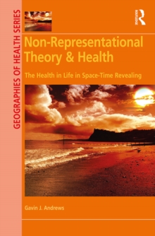 Image for Non-representational theory & health: the health in life in space-time revealing