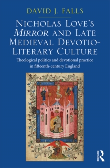 Image for Nicholas Love's Mirror and late medieval devotio-literary culture: theological politics and devotional practice in fifteenth-century England