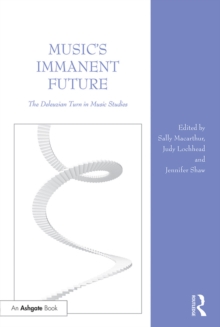Image for Music's immanent future: the Deleuzian turn in music studies