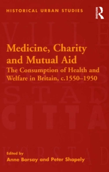 Image for Medicine, Charity and Mutual Aid: The Consumption of Health and Welfare in Britain, c.1550-1950