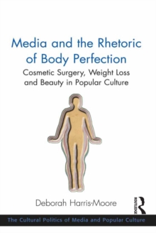 Image for Media and the rhetoric of body perfection: cosmetic surgery, weight loss and beauty in popular culture