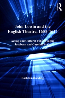 Image for John Lowin and the English theatre, 1603-1647: acting and cultural politics on the Jacobean and Caroline stage