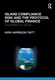 Image for Island Compliance Risk and the Protocol of Global Finance: Governing Evil Money