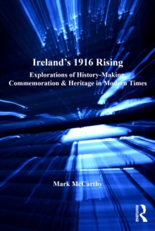 Image for Ireland's 1916 Rising: explorations of history-making, commemoration & heritage in modern times