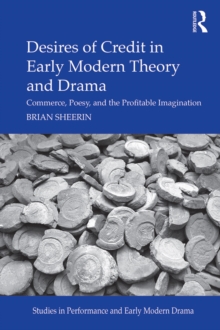 Image for Desires of Credit in Early Modern Theory and Drama: Commerce, Poesy, and the Profitable Imagination