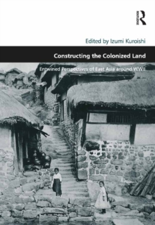 Image for Constructing the Colonized Land: Entwined Perspectives of East Asia around WWII