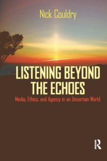 Image for Listening Beyond the Echoes: Media, Ethics, and Agency in an Uncertain World