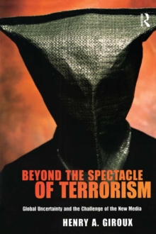 Image for Beyond the spectacle of terrorism: global uncertainty and the challenge of the new media