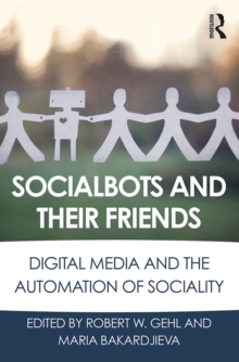 Image for Socialbots and Their Friends: Digital Media and the Automation of Sociality