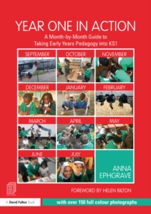Image for Year one in action: a month-by-month guide to taking early years pedagogy into KS1