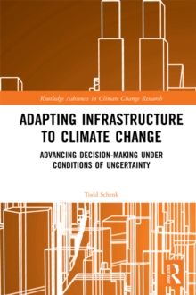 Image for Adapting Infrastructure To Climate Change : Advancing Decision-Making Under Conditions Of Uncertainty