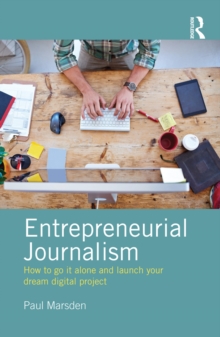 Image for Entrepreneurial Journalism: How to go it alone and launch your dream digital project