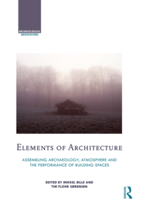 Image for Elements of architecture: assembling archaeology, atmosphere and the performance of building spaces