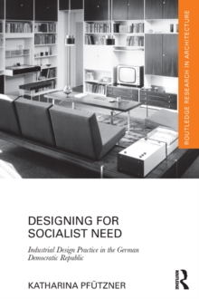 Image for Designing for socialist need: industrial design practice in the German Democratic Republic
