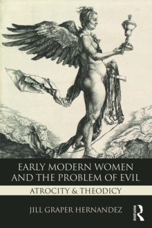 Image for Early modern women and the problem of evil: atrocity & theodicy