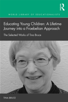 Image for Early childhood education: a lifetime journey into a Froebelian approach : the selected works of Tina Bruce