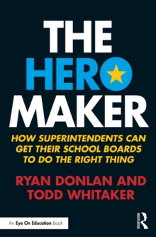 Image for The Hero Maker: How Superintendents Can Get their School Boards to Do The Right Thing