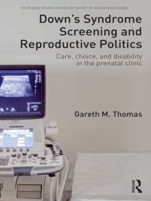 Image for Down's syndrome screening and reproductive politics: care, choice, and disability in the prenatal clinic