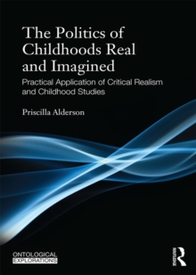 Image for The politics of childhoods, real and imagined.: (Practical application of critical realism and childhood studies)