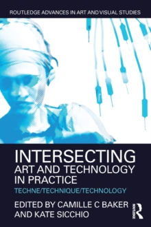 Image for Intersecting art and technology in practice: techne/technique/technology