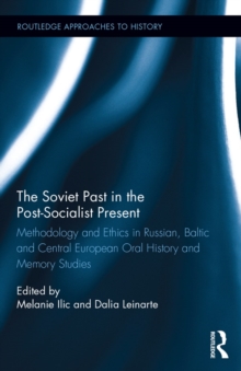 Image for The Soviet past in the post-socialist present: methodology and ethics in Russian, Baltic and Central European oral history and memory studies