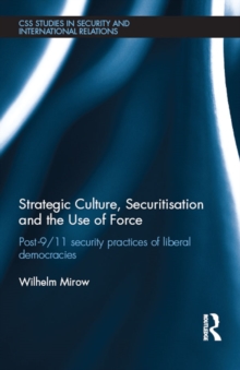 Image for Strategic culture, securitisation and the use of force: post-9/11 security practices of liberal democracies
