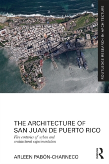 Image for The architecture of San Juan de Puerto Rico: five centuries of urban and architectural experimentation