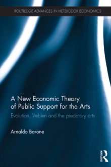 Image for A new economic theory of public support for the arts. Evolution, Veblen and the predatory arts