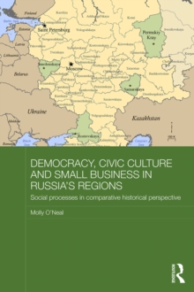 Image for Democracy, civic culture and small business in Russia's regions: social processes in comparative historical perspective