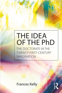 Image for The idea of the PhD: the doctorate in the 21st century imagination