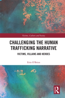 Image for Challenging the human trafficking narrative: victims, villains, and heroes