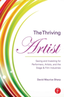 Image for The thriving artist: saving and investing for performers, artists, and the stage & film industries
