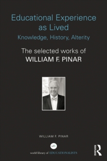 Image for Educational experience as lived: knowledge, history, alterity : the selected works of William F. Pinar