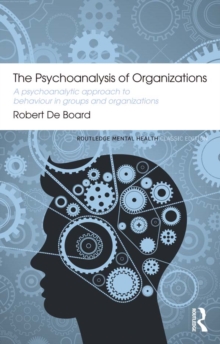 Image for The psychoanalysis of organizations: a psychoanalytic approach to behaviour in groups and organizations