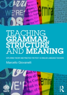 Image for Teaching grammar, structure and meaning: exploring theory and practice for post 16 English language teachers