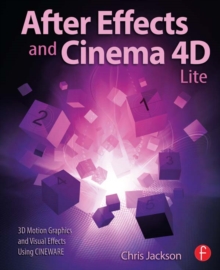 Image for After effects and Cinema 4D Lite: 3D motion graphics and visual effects using CINEWARE