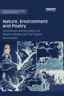 Image for Nature, environment and poetry: ecocriticism and the poetics of Seamus Heaney and Ted Hughes