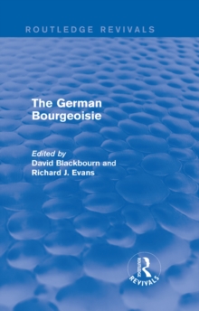 Image for The German bourgeoisie: essays on the social history of the German middle class from the late eighteenth to the early twentieth century