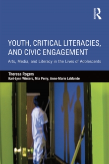 Image for Youth, critical literacies, and civic engagement: arts, media, and literacy in the lives of adolescents